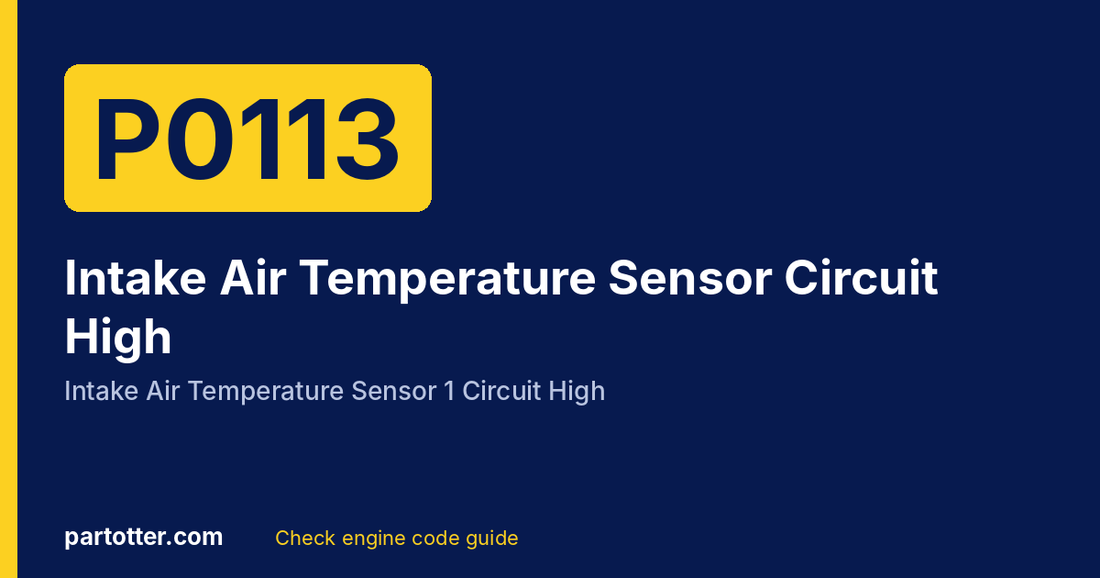 P0113 code: Intake Air Temperature Sensor 1 Circuit High